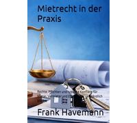 Mietrecht in der Praxis: Rechte, Pflichten und typische Konflikte für Mieter, Vermieter und Eigentümer verständlich erklärt (Praxisbücher für Eigentümer, Betreiber und Verwaltung)