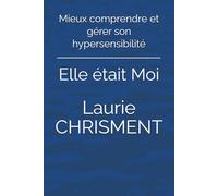 Mieux comprendre et gérer son hypersensibilité: Elle était Moi