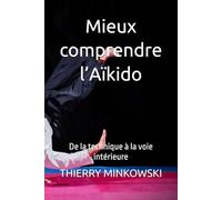 Mieux comprendre l’Aïkido: De la technique à la voie intérieure