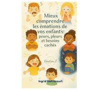 Mieux comprendre les émotions de vos enfants : peurs pleurs et besoins cachés