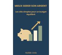 Mieux gérer son argent: Les clés simples pour un budget équilibré