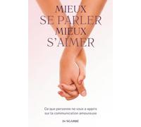 Mieux se parler, Mieux s'aimer: Ce que personne ne vous a appris sur la communication amoureuse