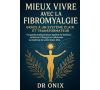Mieux vivre avec la fibromyalgie grâce à un système clair et transformateur: Un guide pratique pour apaiser la douleur, renforcer l’énergie et ... 2 ... et retrouver la maîtrise de votre bien-être.