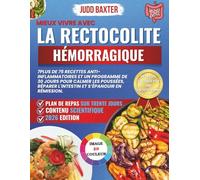 Mieux Vivre avec la Rectocolite Hémorragique: Plus de 75 Recettes Anti-Inflammatoires et un Programme de 30 Jours pour Calmer les Poussées, Réparer ... (The Bowel Health & Recovery Series)