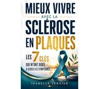 Mieux Vivre avec la Sclérose en Plaques: Les 7 Clés qui m’ont Aidée à Gérer les Symptômes et à Préserver ma Qualité de Vie | Vaincre la Sclérose en Plaques | La Sclérose en Plaque