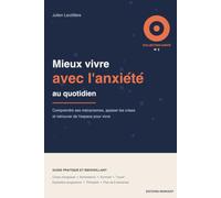 Mieux vivre avec l'anxiété au quotidien: Comprendre ses mécanismes, apaiser les crises d'angoisse et retrouver de l'espace pour vivre - guide pratique avec plan de 8 semaines