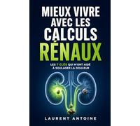 Mieux Vivre avec les Calculs Rénaux: Les 7 Clés qui m’ont aidé à soulager la douleur et prévenir les récidives | Livre Anti Calcul Rénaux | Détox pour ... Calculs Rénaux | Traitements et Alimentation