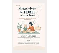 Mieux vivre le TDAH à la maison: Construire un quotidien plus serein, un pas à la fois