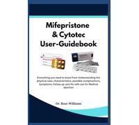 Mifepristone and Cytotec User-Guidebook: Everything you need to know from Understanding the physical uses, characteristics, possible complications, ... up care for safe use for Medical abortion