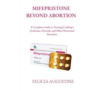 MIFEPRISTONE BEYOND ABORTION: A Complete Guide to Treating Cushing’s Syndrome, Fibroids, and Other Hormonal Disorders