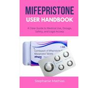 MIFEPRISTONE USER HANDBOOK: A Clear Guide to Medical Use, Dosage, Safety, and Legal Access