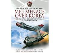 MIG Menace Over Korea : Nicolai Sutiagin, Top Ace Soviet of the Korean War