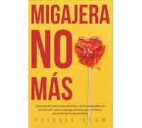 MIGAJERA NO MÁS: Libérate del amor intermitente y de la dependencia emocional: sana el apego ansioso, pon límites y reconstruye tu autoestima