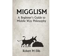 Migglism: A Beginner's Guide to Middle Way Philosophy