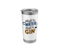 Might Be Water Might Be Gin Funny Gin Drinks Drinking Stainless Steel Insulated Tumbler