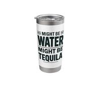 Might Be Water Might Be Tequila Funny Drinking Stainless Steel Insulated Tumbler