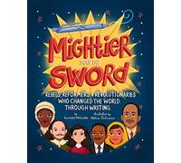 Mightier Than the Sword: Rebels, Reformers, and Revolutionaries Who Changed the World Through Writing