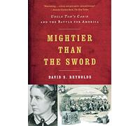 Mightier than the Sword - Uncle Tom`s Cabin and the Battle for America