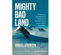 Mighty Bad Land: A Perilous Expedition to Antarctica Reveals Clues to an Eighth Continent