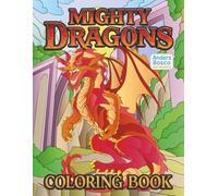 Mighty Dragons Coloring Book: Color, Relax & Roar | 30 Epic Fire Breathing Dragons in Legendary Fantasy Battle Scenes to Color | Bold Imaginative Art ... Escapes | Powerful Mythical Realms for Fun