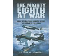 Mighty Eighth at War: USAAF 8th Air Force Bombers Versus the Luftwaffe 1943-1945