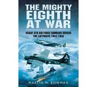 Mighty Eighth at War: USAAF 8th Air Force Bombers Versus the Luftwaffe 1943-1945