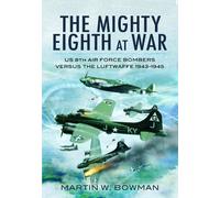 Mighty Eighth at War: Usaaf 8th Air Force Bombers Versus the Luftwaffe 1943-1945