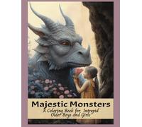 Mighty Majestic Monsters A Coloring Book For Intrepid Older Boys and Girls: Mythical Creatures, Fantasy Animals, Dragons, and Other Imaginary Beasts