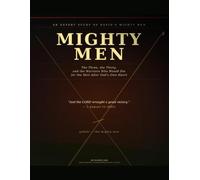 Mighty Men: The Three, the Thirty, and the Warriors Who Would Die for the Man After God's Own Heart