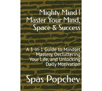 Mighty Mind | Master Your Mind, Space & Success: A 3-in-1 Guide to Mindset Mastery, Decluttering Your Life, and Unlocking Daily Motivation