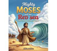 Mighty Moses and the Red Sea: A Bible Story About Trusting God’s Power