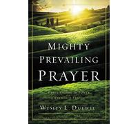 Mighty Prevailing Prayer: Experiencing the Power of Answered Prayer