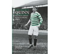 Mighty Quinn: Jimmy Quinn, Celtic's First Goalscoring Hero