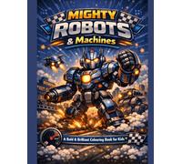 Mighty Robots: Easy robot colouring pages for ages 4-8 - fun mechanical charaters to colour