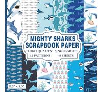 Mighty Sharks Scrapbook Paper: 12 Shark Themed Designs - 48 Single Sided Sheets - High Quality Craft Paper Pad for Artists to Use in Collages, Junk Journals and Art Projects