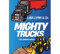 Mighty Trucks Coloring Book: Big Rigs, Monster Trucks, and Construction Fun for Kids Who Love Things That Go! (Lora Lynn & co)