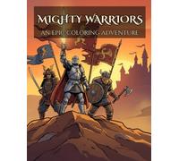 Mighty Warriors: An Epic Coloring Adventure: Knights, Samurai, Vikings & Legendary Heroes - For Kids Ages 7+