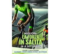 Migliora la Forza in Salita in 4 settimane: Piano di Allenamento per Bici da Strada con tabelle realizzate e spiegate dal coach Marco Di Marzio (Allenare i Punti Deboli in Bici da Strada)