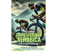 Migliora la Resistenza Aerobica nel Ciclismo in 4 Settimane: Piano di Allenamento per Bici da Strada con tabelle realizzate e spiegate dal coach Marco ... (Allenare i Punti Deboli in Bici da Strada)
