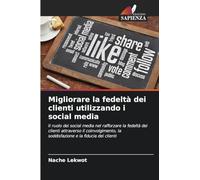 Migliorare la fedeltà dei clienti utilizzando i social media: Il ruolo dei social media nel rafforzare la fedeltà dei clienti attraverso il coinvolgimento, la soddisfazione e la fiducia dei clienti