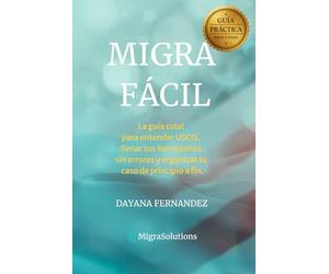 Migra Fácil: El método paso a paso para llenar formularios, organizar tus papeles y avanzar sin miedo en Estados Unidos