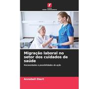 Migração laboral no setor dos cuidados de saúde: Necessidades e possibilidades de ação