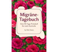 Migräne-Tagebuch für Frauen: Das 90-Tage-Protokoll zum Eintragen von Symptomen, Auslösern & Maßnahmen. Inklusive Schlaf- & Wasser-Tracker