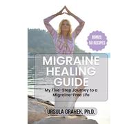 MIGRAINE HEALING GUIDE: My Five-Step Journey to a Migraine-Free Life, Bonus: 50 Recipes