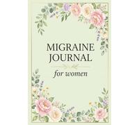 Migraine Journal for Women: A Complete Migraine Tracker to Track Symptoms, Triggers, Pain Intensity, Menstrual Cycles, Medications, Mood, and Headache Patterns