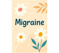 Migraine: Natural Relief and Prevention for Chronic Headaches: A Practical Guide to Understanding Migraine Triggers, Symptoms, and Holistic Healing