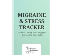 Migraine & Stress Tracker: A Daily Log to Identify Triggers, Track Symptoms, and Reclaim Your Calm