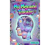 Migraine Tracker Journal for Teens: A Gentle Guide to Understanding Your Headaches, Finding Relief, and Feeling Better