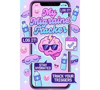 Migraine Tracker Journal for Teens: A Gentle Guide to Understanding Your Headaches, Finding Relief, and Feeling Better