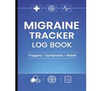 Migraine Tracker Log Book: Headache, Triggers, Medication & Relief Tracking Journal for Monitoring Migraine Symptoms and Identifying Triggers